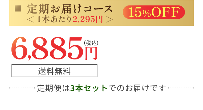 定期お届けコース １本あたり2,295円 15%OFF 6,885円(税込) 送料無料 定期便は3本セットでのお届けです